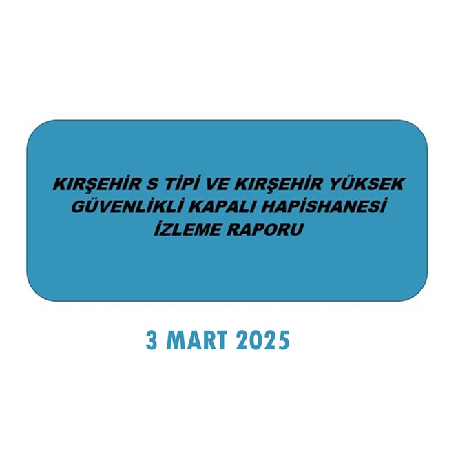 KIRŞEHİR HAPİSHANELERİ İZLEME RAPORU, KIRŞEHİR S TİPİ VE KIRŞEHİR YÜKSEK GÜVENLİKLİ KAPALI HAPİSHANESİ İZLEME RAPORU,
