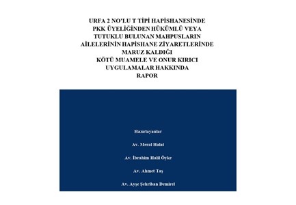 URFA 2 NO’LU T TİPİ HAPİSHANESİNDE BULUNAN MAHPUSLARIN AİLE ZİYARETLERİNDE MARUZ KALDIĞI KÖTÜ MUAMELE VE ONUR KIRICI UYGULAMALAR, HAPİSHANE,AİLE ZİYARETİ,
