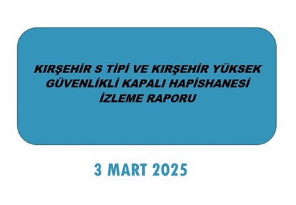 KIRŞEHİR HAPİSHANELERİ İZLEME RAPORU, KIRŞEHİR S TİPİ VE KIRŞEHİR YÜKSEK GÜVENLİKLİ KAPALI HAPİSHANESİ İZLEME RAPORU,