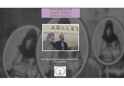 ŞENYAŞAR AİLESİ ADALET NÖBETİ GÖZLEM RAPORU, şenyaşar,adalet nöbeti,şenyaşar ailesi,urfa öhd,öhd,emine şenyaşar,ferit şenyaşar,ibrahim halil yıldız, şenyaşar ailesi rapor,