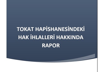 TOKAT HAPİSHANESİNDEKİ HAK İHLALLERİ HAKKINDA RAPOR, TOKAT HAPİSHANESİNDEKİ HAK İHLALLERİ HAKKINDA RAPOR,HAPİSHANE,TOKAT HAPİSHANESİ,HAK İHLALİ,
