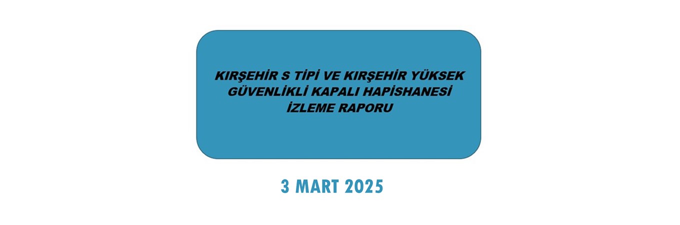 KIRŞEHİR HAPİSHANELERİ İZLEME RAPORU, KIRŞEHİR S TİPİ VE KIRŞEHİR YÜKSEK GÜVENLİKLİ KAPALI HAPİSHANESİ İZLEME RAPORU