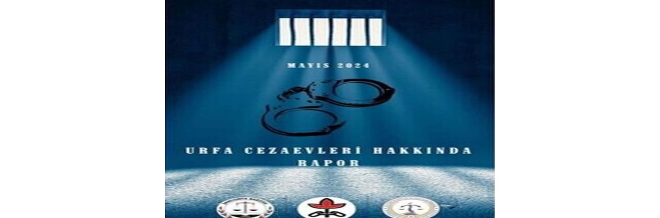 URFA CEZAEVLERİ HAKKINDA RAPOR, URFA,CEZAEVİ,RAPOR,İHD,ÖHD,URFA BAROSU,HAPİSHANE
