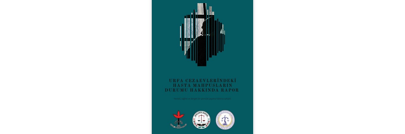 URFA CEZAEVLERİNDEKİ HASTA MAHPUSLARIN DURUMU HAKKINDA RAPOR, BARO,ÖHD,İHD,RAPOR,ŞANLIURFA,CEZAEVİ,HASTA MAHPUSLAR